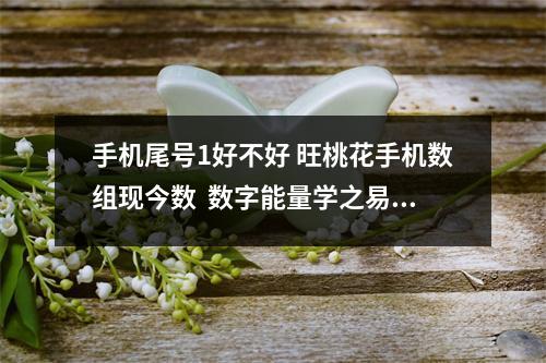 手机尾号1好不好 旺桃花手机数组现今数  数字能量学之易经风水，“三数成象”号码里多0和